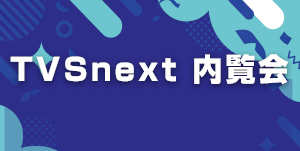 TVSnext 内覧会 開催のご案内